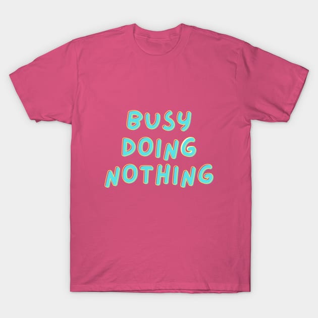 "Busy doing nothing" Text Design Funny Saying T-Shirt by toffany's